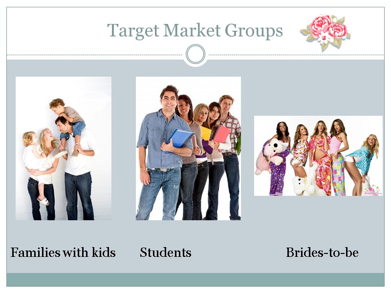 Target Market Groups Families with kids Students Brides-to-be